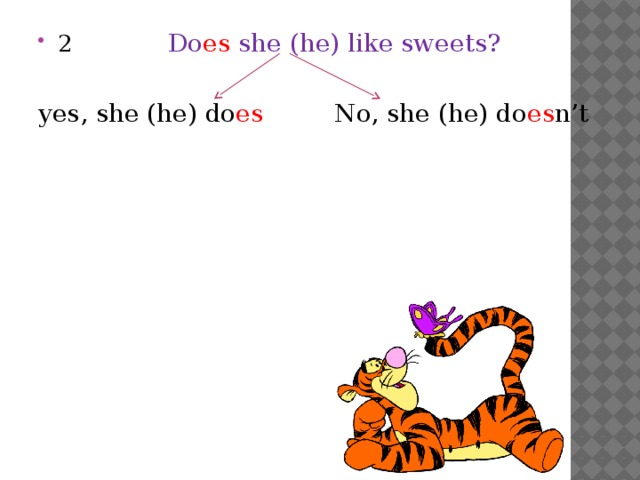 2 Do es she (he) like sweets? yes, she (he) do es No, she (he) do es n’t