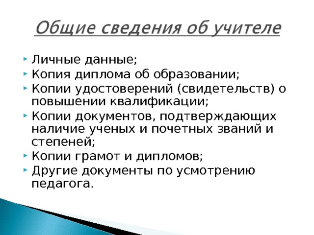 Личные данные; Копия диплома об образовании; Копии удостоверений (свидетельств) о повышении квалификации; Копии документов, подтверждающих наличие ученых и почетных званий и степеней; Копии грамот и дипломов; Другие документы по усмотрению педагога. 