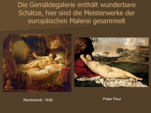 Die Gemäldegalerie enthält wunderbare Schätze, hier sind die Meisterwerke der europäischen Malerei gesammelt Картинная галерея содержит чудесные сокровища, здесь собраны шедевры европейской живописи. Peter Paul Rembrandt, 1636 