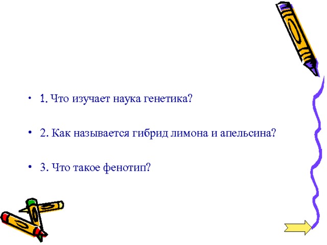 1. Что изучает наука генетика? 2. Как называется гибрид лимона и апельсина? 3. Что такое фенотип? 