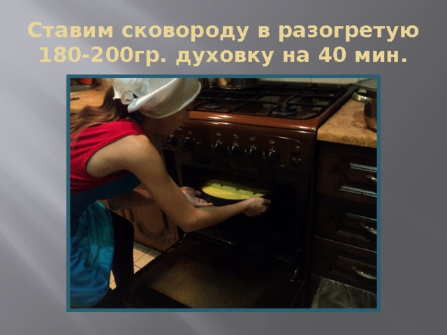 Ставим сковороду в разогретую 180-200гр. духовку на 40 мин. 