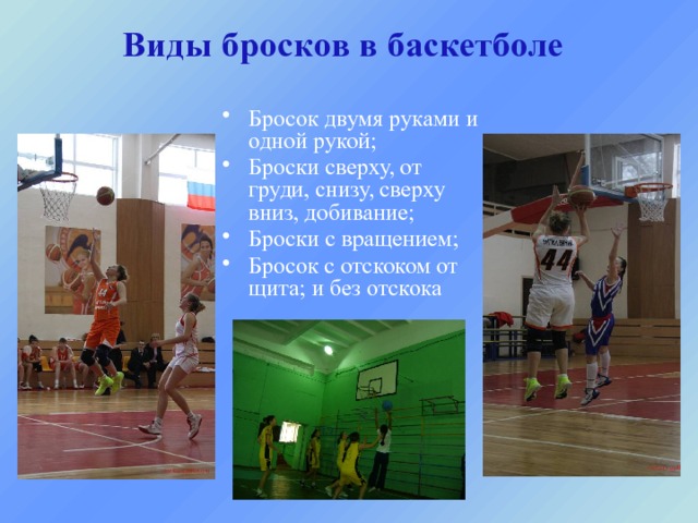 Виды бросков в баскетболе Бросок двумя руками и одной рукой; Броски сверху, от груди, снизу, сверху вниз, добивание; Броски с вращением; Бросок с отскоком от щита; и без отскока 