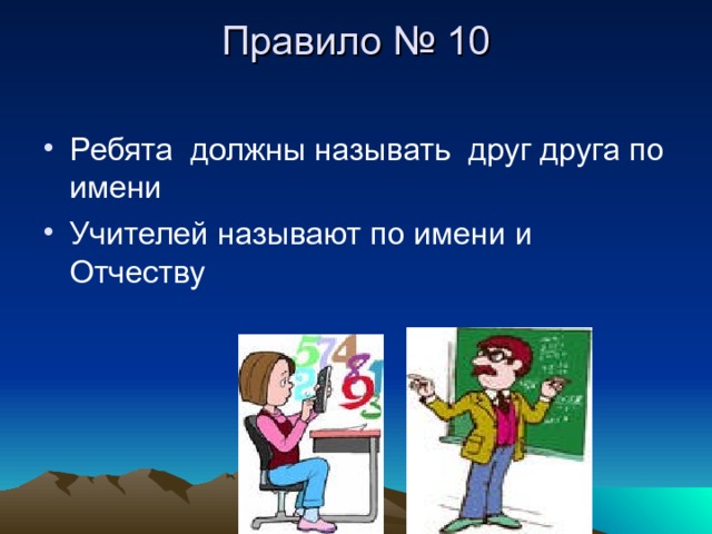 Правило № 10   Ребята должны называть друг друга по имени Учителей называют по имени и Отчеству 