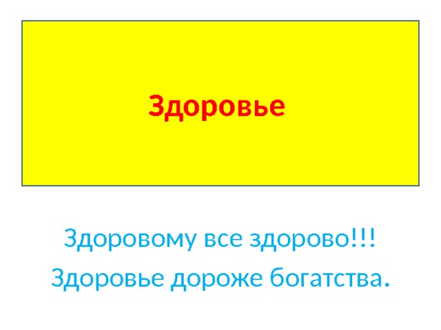 Здоровье Здоровому все здорово!!! Здоровье дороже богатства.  