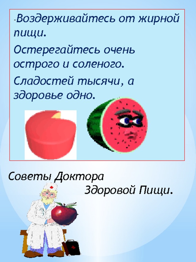 - Воздерживайтесь от жирной пищи. Остерегайтесь очень острого и соленого. Сладостей тысячи, а здоровье одно. Советы Доктора  Здоровой Пищи. 