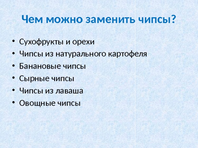 Чем можно заменить чипсы? Сухофрукты и орехи Чипсы из натурального картофеля Банановые чипсы Сырные чипсы Чипсы из лаваша Овощные чипсы 