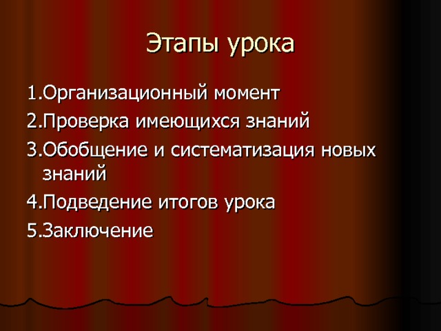 Этапы урока 1.Организационный момент 2.Проверка имеющихся знаний 3.Обобщение и систематизация новых знаний 4.Подведение итогов урока 5.Заключение  