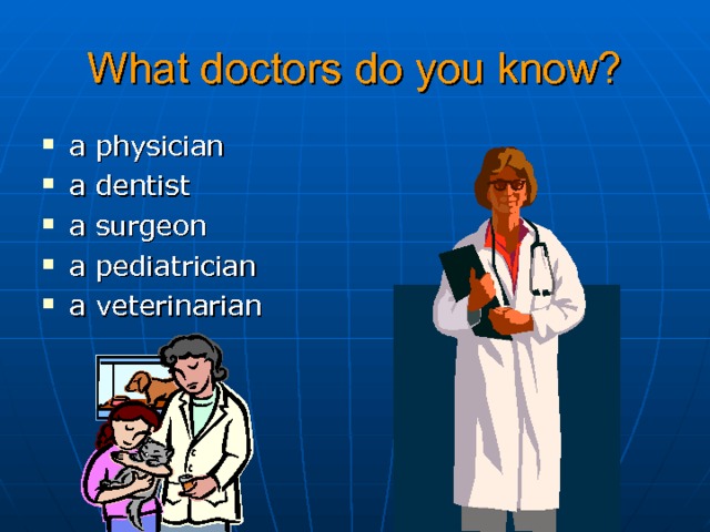What doctors do you know? a physician a dentist a surgeon a pediatrician a veterinarian 