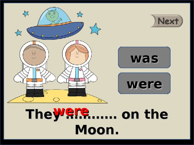 was were were They ………… on the Moon. 