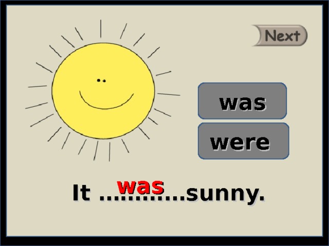 was were was It …………sunny. 