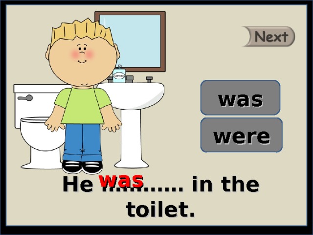 was were was He ………… in the toilet. 