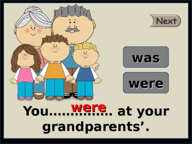 was were were You…………… at your grandparents’. 