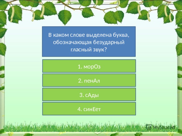 В каком слове выделена буква, обозначающая безударный гласный звук? 1. морОз 2. пенАл 3. сАды 4. синЕет 