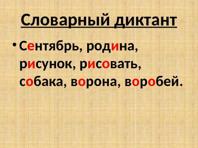 Словарный диктант С е нтябрь, род и на, р и сунок, р и с о вать, с о бака, в о рона, в о р о бей. 