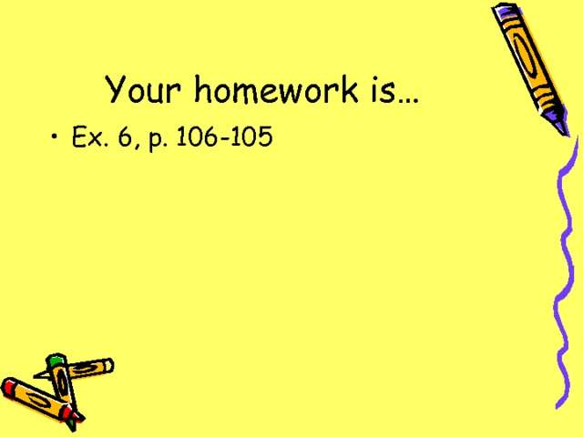 Your homework is… Ex. 6, p. 106-105 