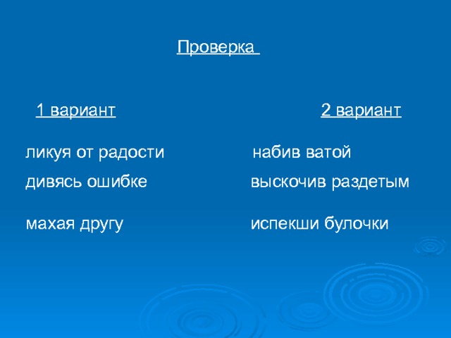   Проверка   1 вариант  2 вариант ликуя от радости набив ватой дивясь ошибке выскочив раздетым махая другу испекши булочки 