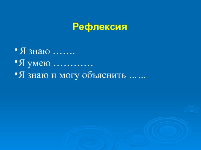 Рефлексия  Я знаю ……. Я умею ………… Я знаю и могу объяснить …… 