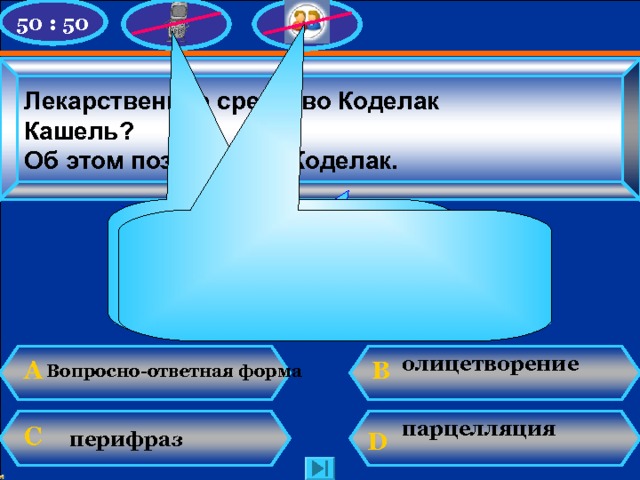  50 : 50 Лекарственное средство Коделак Кашель? Об этом позаботится Коделак. Увы, игра закончена!  У Вас 500 000 баллов ! А каким главным членом  представлены  грамматические основы? олицетворение   В А Вопросно-ответная форма  парцелляция  С D перифраз N. Mahhova TMRG 