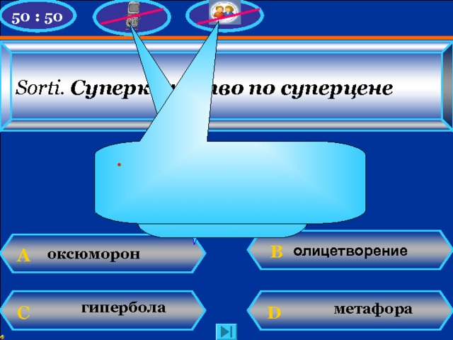 50 : 50 Sorti . Суперкачество по суперцене  Увы, игра закончена!  У Вас 100 баллов ! . Думаю, надо учесть фонетические явления в слове... олицетворение  B оксюморон А гипербола метафора C D N. Mahhova TMRG 