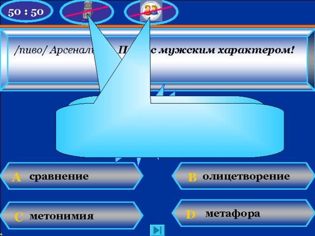 50 : 50 /пиво/ Арсенальное. Пиво с мужским характером!  Увы, игра закончена!  У Вас 1 000 баллов ! Полагаю, надо помнить,  какие морфемы являются словообразовательными. олицетворение В сравнение А D метафора С метонимия N. Mahhova TMRG 