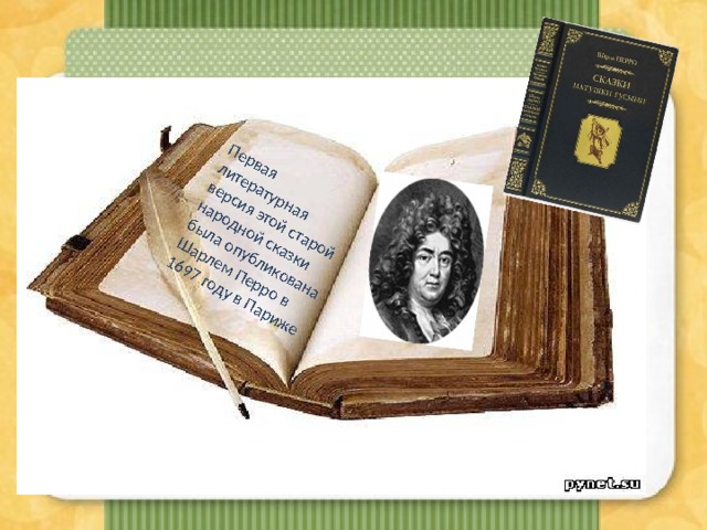 Первая литературная версия этой старой народной сказки была опубликована Шарлем Перро в 1697 году в Париже 
