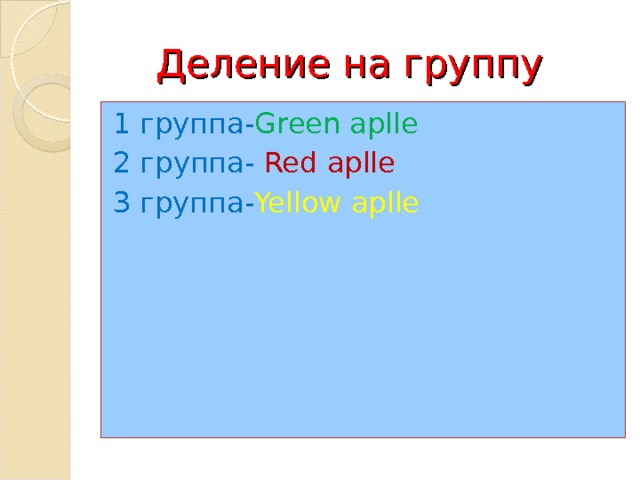 Деление на группу 1 группа- Green aplle 2 группа- Red aplle 3 группа- Yellow aplle 