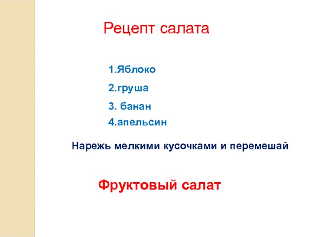 Рецепт салата 1.Яблоко 2.груша 3. банан 4.апельсин Нарежь мелкими кусочками и перемешай Фруктовый салат 