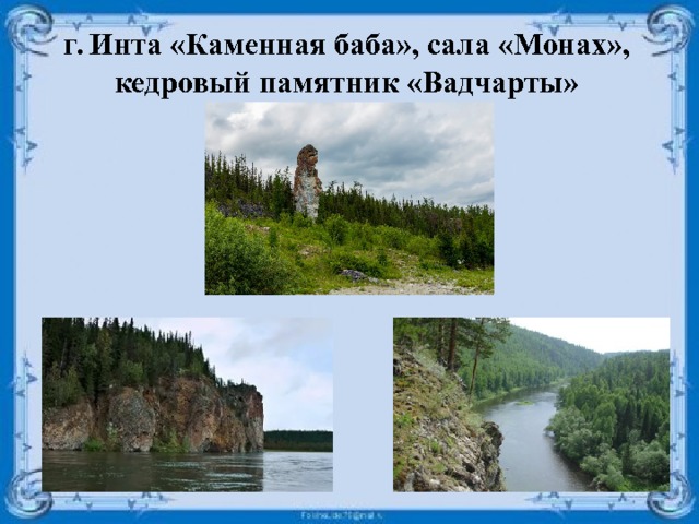 г. Инта «Каменная баба», сала «Монах», кедровый памятник «Вадчарты» 