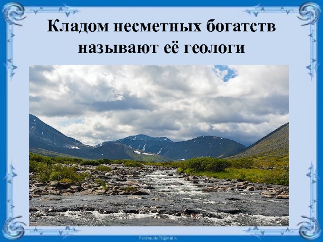 Кладом несметных богатств называют её геологи 