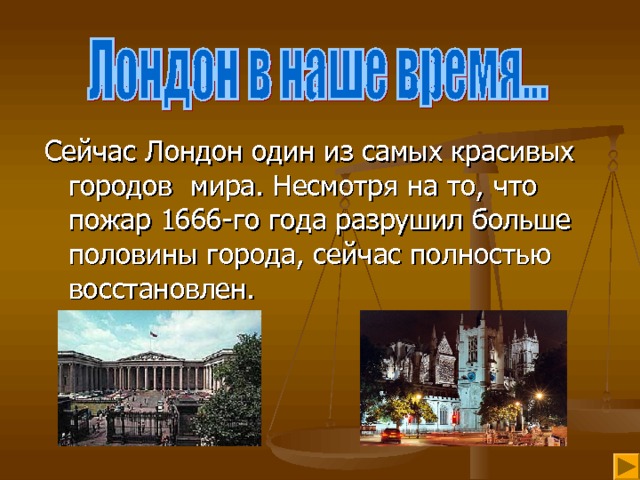 Сейчас Лондон один из самых красивых городов мира. Несмотря на то, что пожар 1666-го года разрушил больше половины города, сейчас полностью восстановлен. 