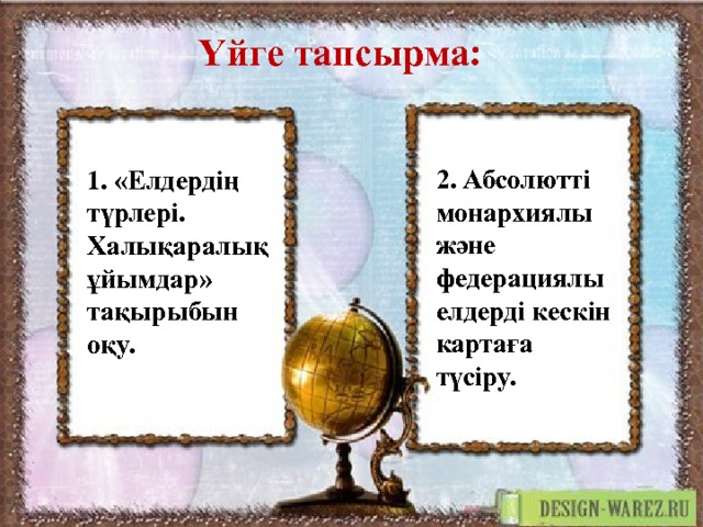 Үйге тапсырма: 2. Абсолютті монархиялы және федерациялы елдерді кескін картаға түсіру. 1. «Елдердің түрлері. Халықаралық ұйымдар» тақырыбын оқу.  