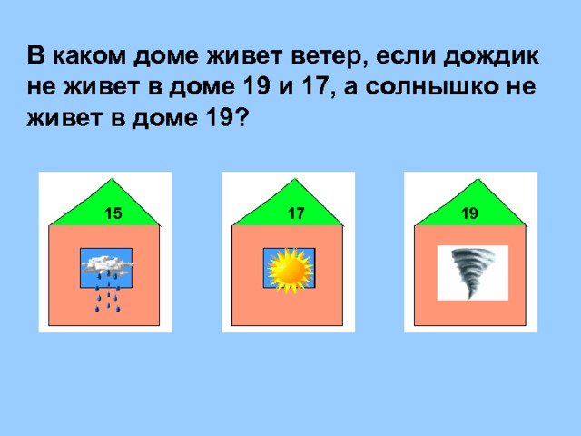 В каком доме живет ветер, если дождик не живет в доме 19 и 17, а солнышко не живет в доме 19? 19 15 17 