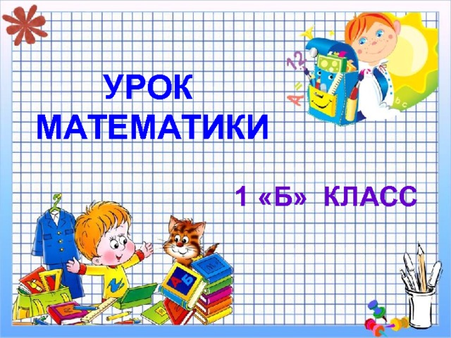 УРОК МАТЕМАТИКИ 1 «Б» КЛАСС 