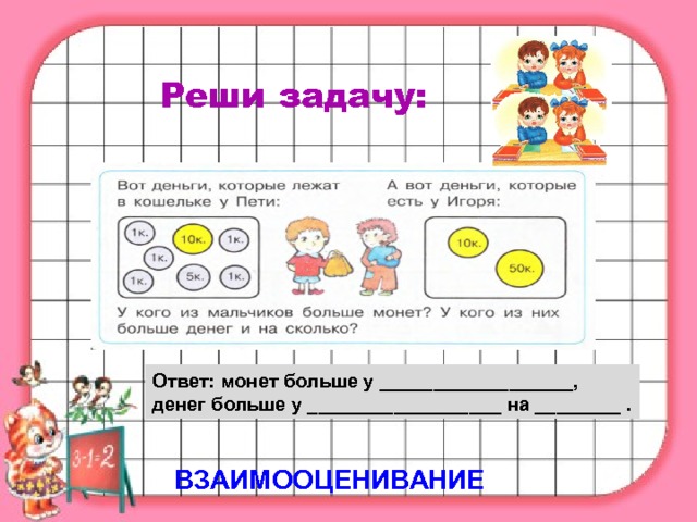 Реши задачу: Ответ: монет больше у __________________, денег больше у __________________ на ________ . ВЗАИМООЦЕНИВАНИЕ 