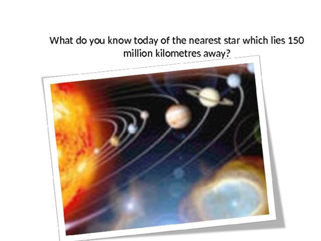What do you know today of the nearest star which lies 150 million kilometres away ?   