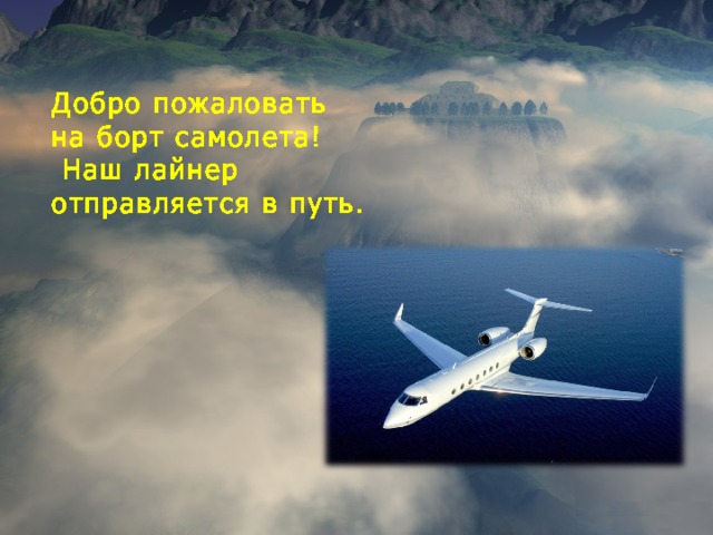 Добро пожаловать  на борт самолета!  Наш лайнер отправляется в путь. 