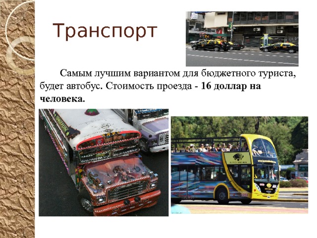 Транспорт  Самым лучшим вариантом для бюджетного туриста, будет автобус. Стоимость проезда -  16 доллар на человека . 