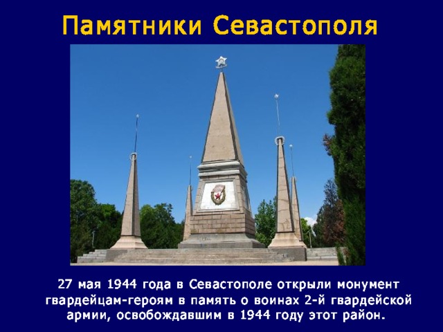 Памятники Севастополя  27 мая 1944 года в Севастополе открыли монумент гвардейцам-героям в память о воинах 2-й гвардейской армии, освобождавшим в 1944 году этот район. 