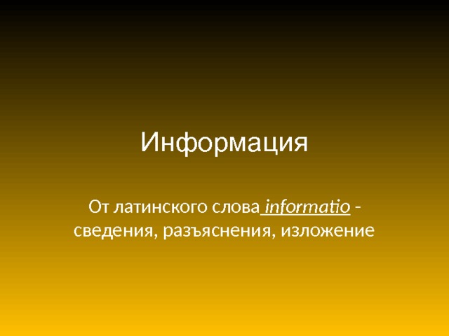 Информация От латинского слова  informatio - сведения, разъяснения, изложение 