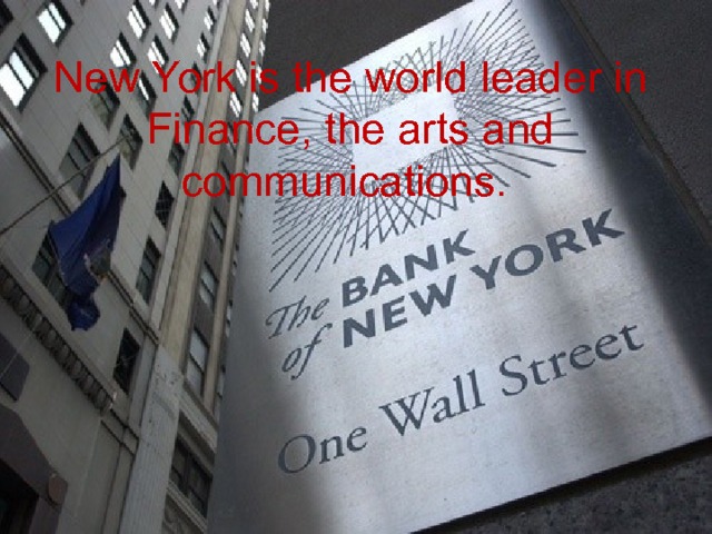 New York is the world leader in Finance, the arts and communications.  