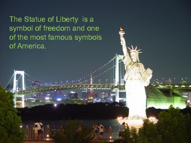 The Statue of Liberty is a symbol of freedom and one of the most famous symbols of America. 