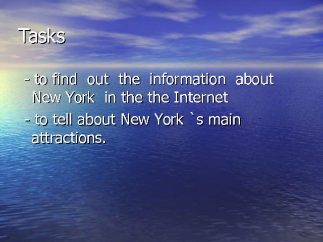 Tasks  - to find out the information about New York in the the Internet  - to tell about New York `s main attractions. 