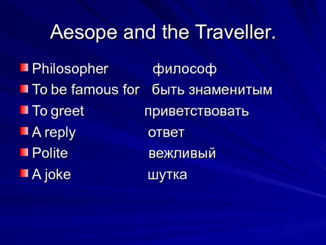 Aesope and the Traveller. Philosopher философ To be famous for быть знаменитым To greet приветствовать A reply ответ Polite вежливый A joke шутка 