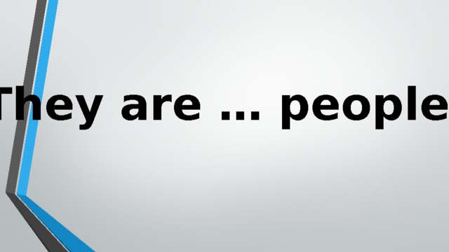 They are … people. 