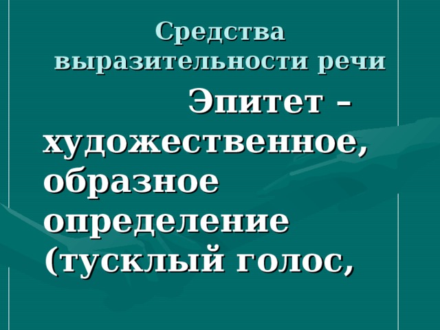 Средства выразительности речи  Эпитет – художественное, образное определение (тусклый голос, 