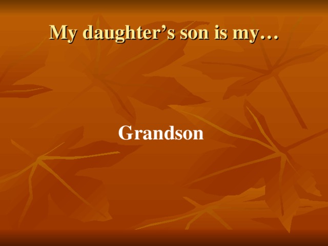 My daughter’s son is my… Grandson 