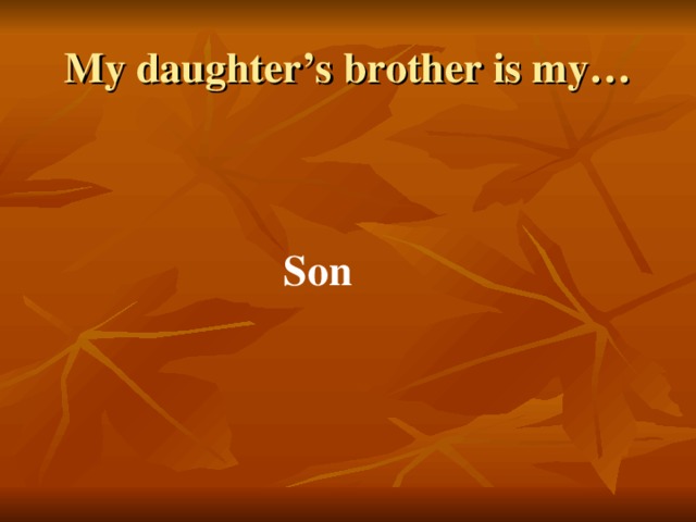 My daughter’s brother is my… Son 