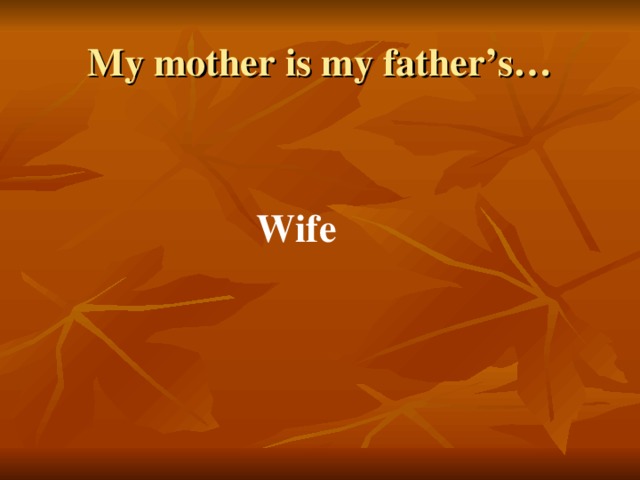 My mother is my father’s… Wife 