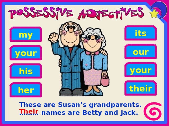 its my our your your his their her These are Susan’s grandparents. ……… names are Betty and Jack. Their 