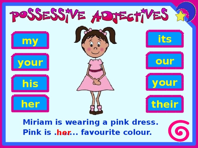 its my our your your his her their Miriam is wearing a pink dress. Pink is ……... favourite colour. her 